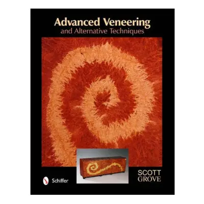 Advanced Veneering and Alternative Techniques by Scott Grove