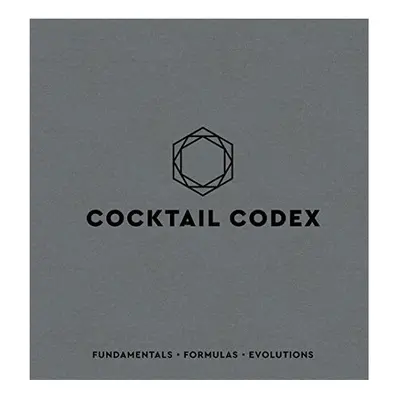 Cocktail Codex: Fundamentals, Formulas, Evolutions