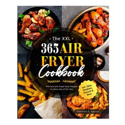 The 365 Air Fryer Cookbook: Delicious and Super-Easy Recipes for Every Day of the Year incl. Sid