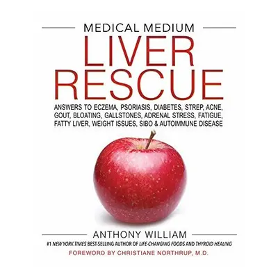 Medical Medium Liver Rescue: Answers to Eczema, Psoriasis, Diabetes, Strep, Acne, Gout, Bloating