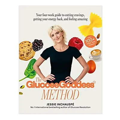 The Glucose Goddess Method: Your four-week guide to cutting cravings, getting your energy back, 