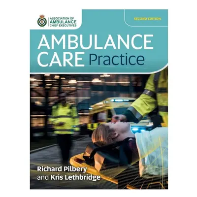 Ambulance Care Practice by Pilbery & RichardLethbridge & Kris