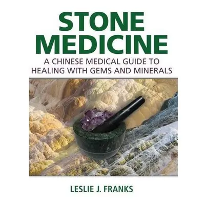 Stone Medicine: A Chinese Medical Guide to Healing with Gems and Minerals