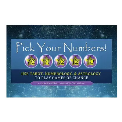 Pick Your Numbers Use Tarot Numerology and Astrology to Play Games of Chance by Smith-Willard & 