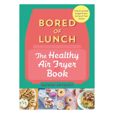 Bored Of Lunch: The Healthy Air Fryer Hardback Cook Book