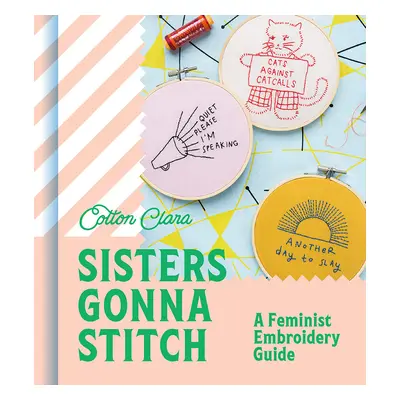 Sisters Gonna Stitch: A Feminist Embroidery Guide Hardback Book