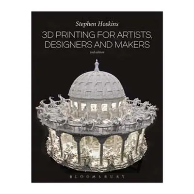 3D Printing For Artists, Designers And Makers By Stephen Hoskins