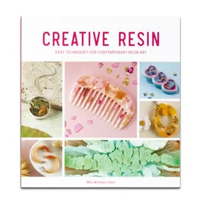 Creative Resin: Easy Techniques For Contemporary Resin Art By Mia Winston-hart